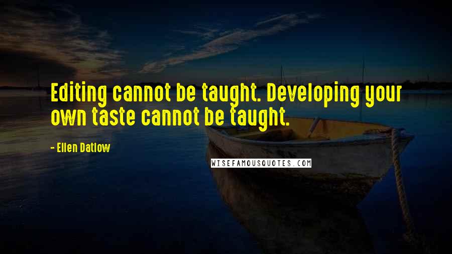 Ellen Datlow Quotes: Editing cannot be taught. Developing your own taste cannot be taught.