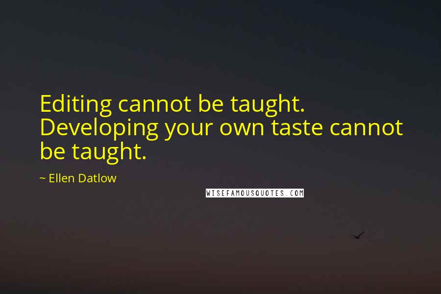 Ellen Datlow Quotes: Editing cannot be taught. Developing your own taste cannot be taught.