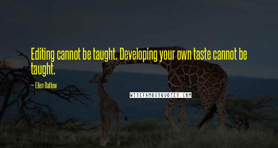 Ellen Datlow Quotes: Editing cannot be taught. Developing your own taste cannot be taught.