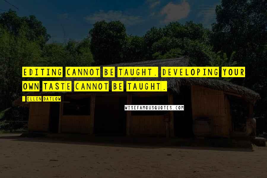 Ellen Datlow Quotes: Editing cannot be taught. Developing your own taste cannot be taught.