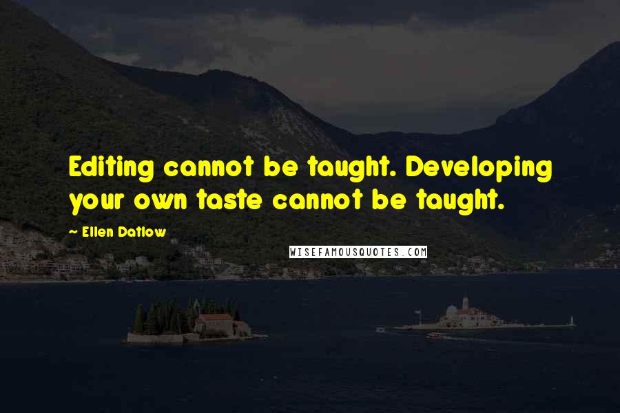 Ellen Datlow Quotes: Editing cannot be taught. Developing your own taste cannot be taught.