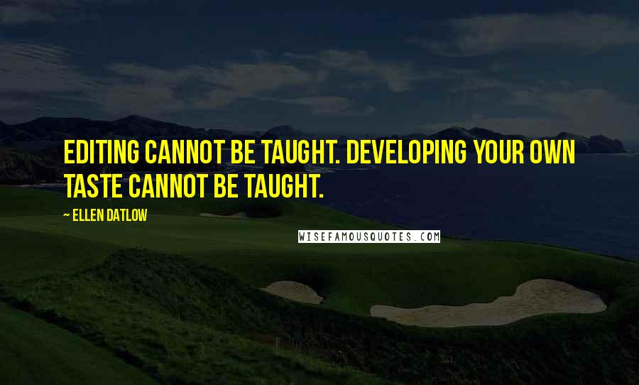Ellen Datlow Quotes: Editing cannot be taught. Developing your own taste cannot be taught.
