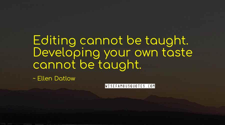 Ellen Datlow Quotes: Editing cannot be taught. Developing your own taste cannot be taught.
