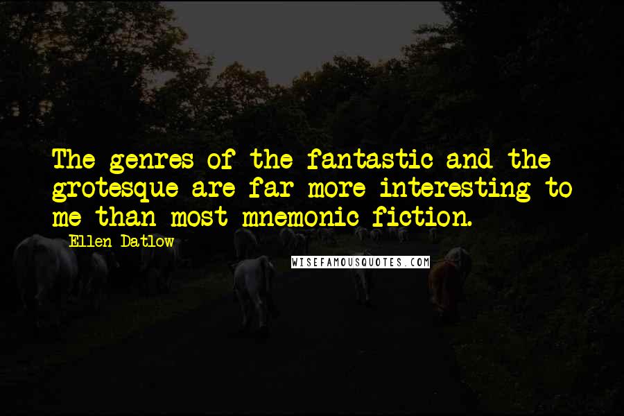 Ellen Datlow Quotes: The genres of the fantastic and the grotesque are far more interesting to me than most mnemonic fiction.