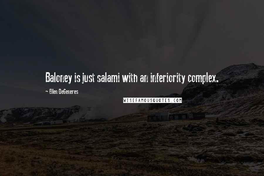 Ellen DeGeneres Quotes: Baloney is just salami with an inferiority complex.