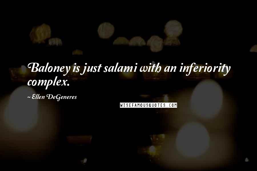 Ellen DeGeneres Quotes: Baloney is just salami with an inferiority complex.