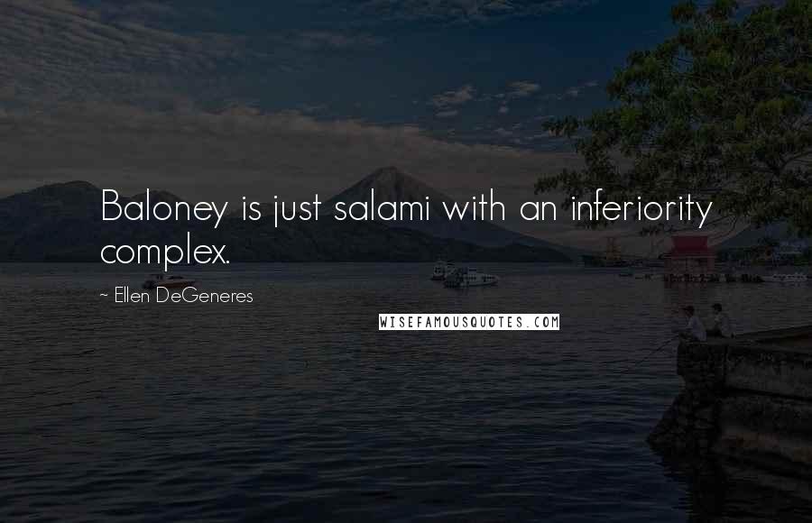 Ellen DeGeneres Quotes: Baloney is just salami with an inferiority complex.