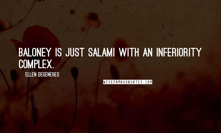 Ellen DeGeneres Quotes: Baloney is just salami with an inferiority complex.