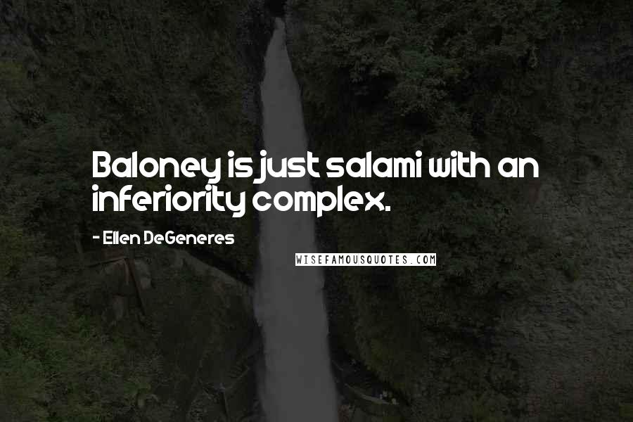 Ellen DeGeneres Quotes: Baloney is just salami with an inferiority complex.