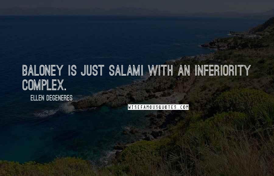 Ellen DeGeneres Quotes: Baloney is just salami with an inferiority complex.