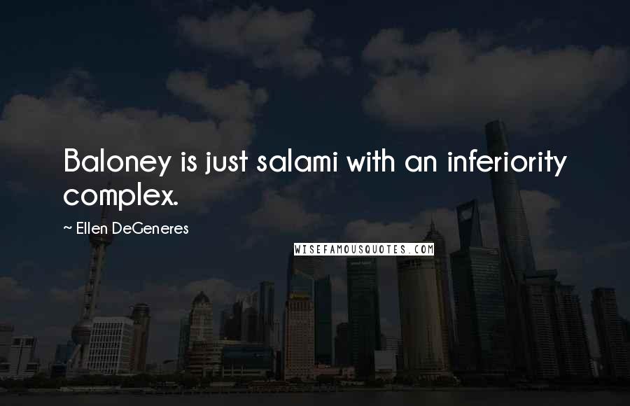 Ellen DeGeneres Quotes: Baloney is just salami with an inferiority complex.