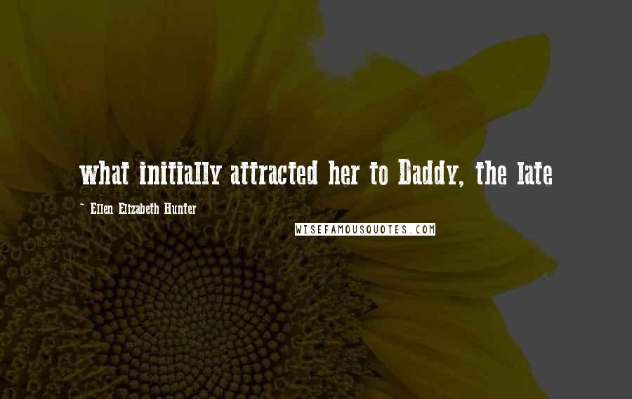 Ellen Elizabeth Hunter Quotes: what initially attracted her to Daddy, the late