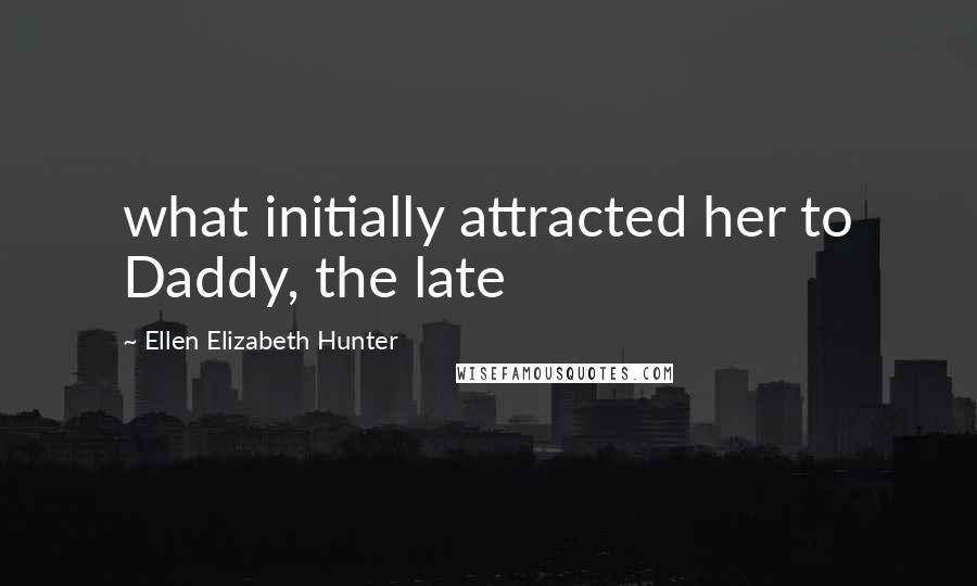 Ellen Elizabeth Hunter Quotes: what initially attracted her to Daddy, the late