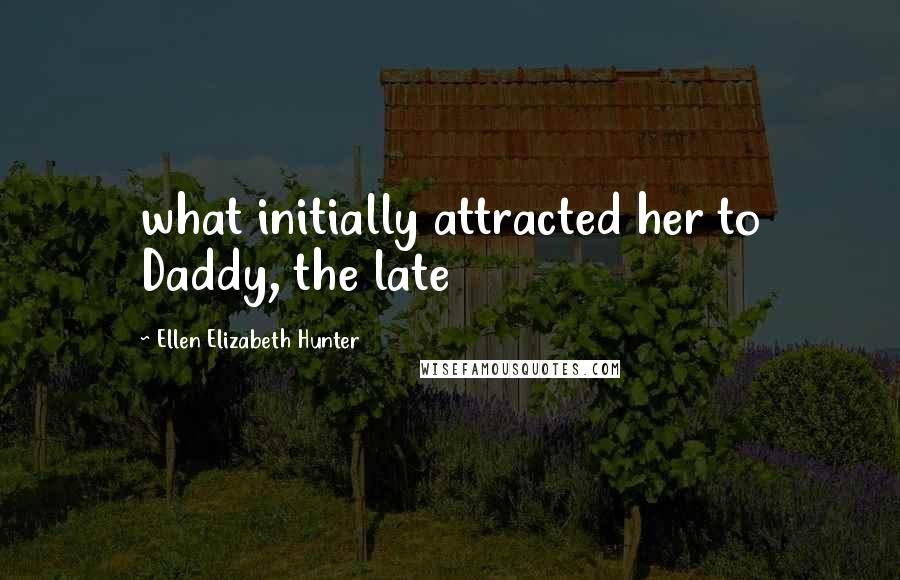 Ellen Elizabeth Hunter Quotes: what initially attracted her to Daddy, the late