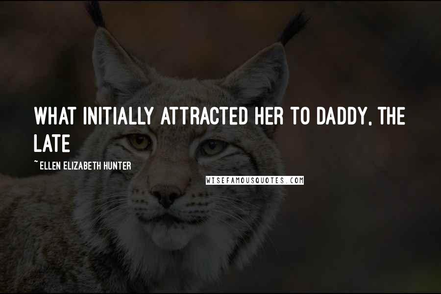 Ellen Elizabeth Hunter Quotes: what initially attracted her to Daddy, the late