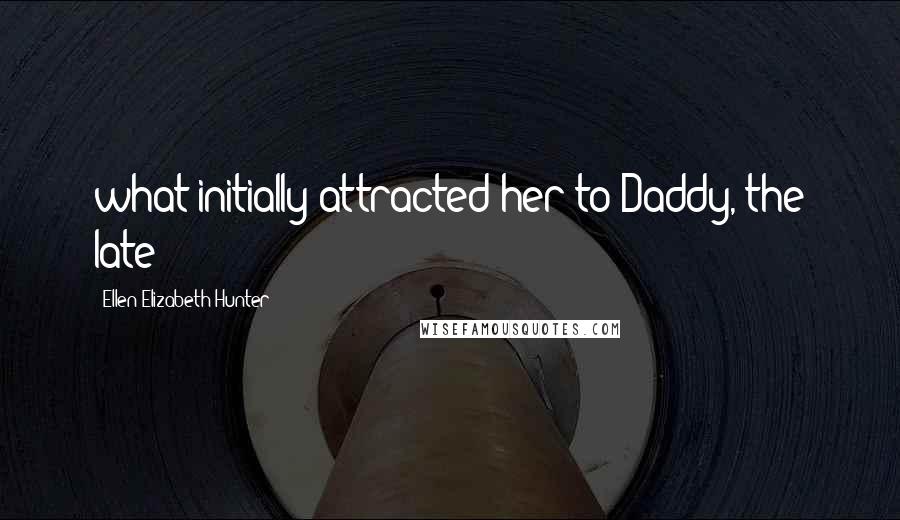 Ellen Elizabeth Hunter Quotes: what initially attracted her to Daddy, the late