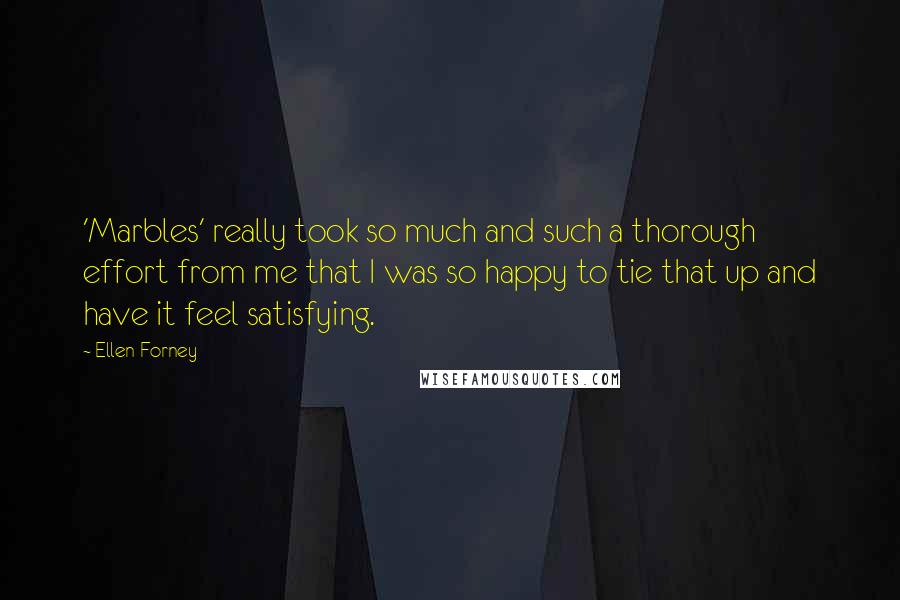 Ellen Forney Quotes: 'Marbles' really took so much and such a thorough effort from me that I was so happy to tie that up and have it feel satisfying.