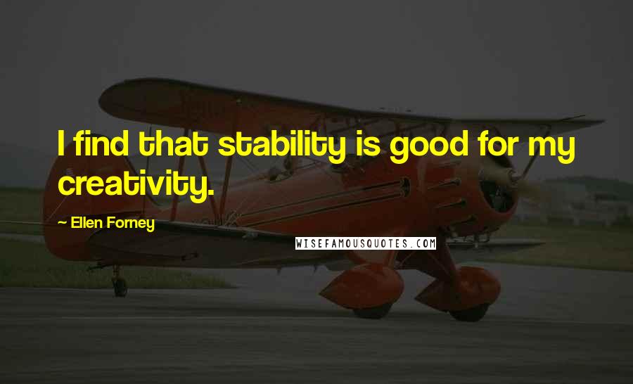 Ellen Forney Quotes: I find that stability is good for my creativity.