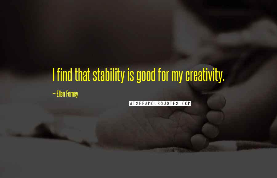 Ellen Forney Quotes: I find that stability is good for my creativity.