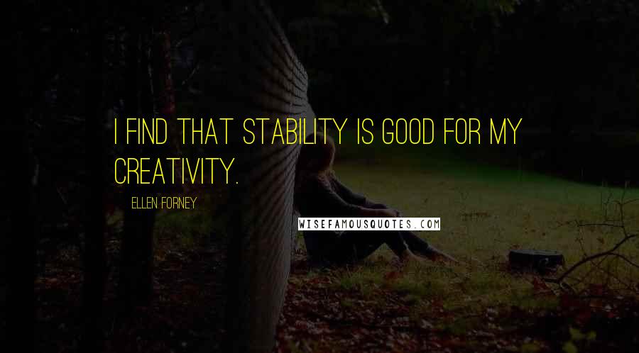 Ellen Forney Quotes: I find that stability is good for my creativity.