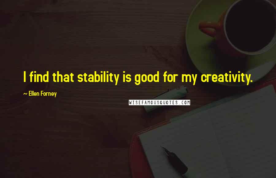 Ellen Forney Quotes: I find that stability is good for my creativity.