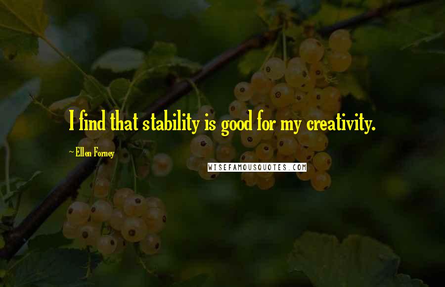 Ellen Forney Quotes: I find that stability is good for my creativity.