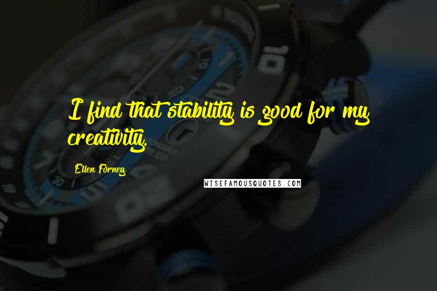 Ellen Forney Quotes: I find that stability is good for my creativity.