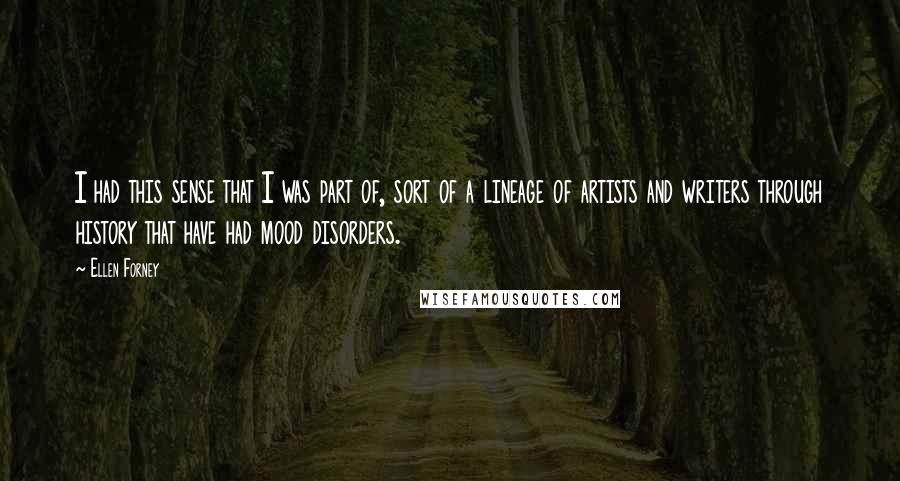 Ellen Forney Quotes: I had this sense that I was part of, sort of a lineage of artists and writers through history that have had mood disorders.