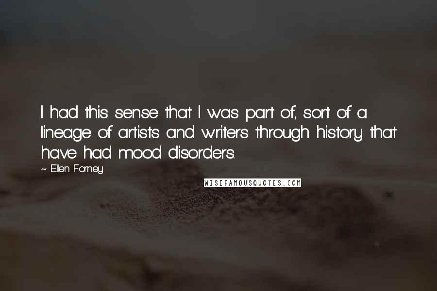 Ellen Forney Quotes: I had this sense that I was part of, sort of a lineage of artists and writers through history that have had mood disorders.