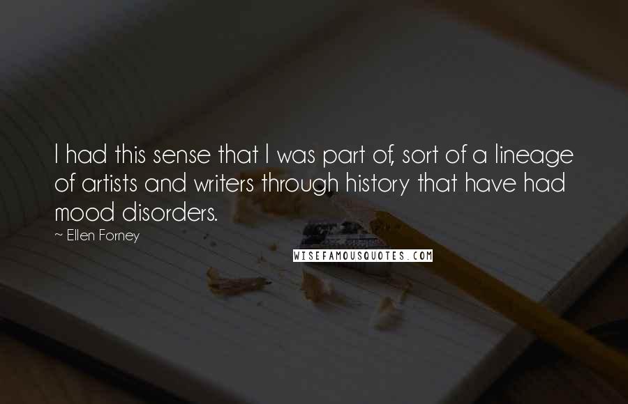 Ellen Forney Quotes: I had this sense that I was part of, sort of a lineage of artists and writers through history that have had mood disorders.