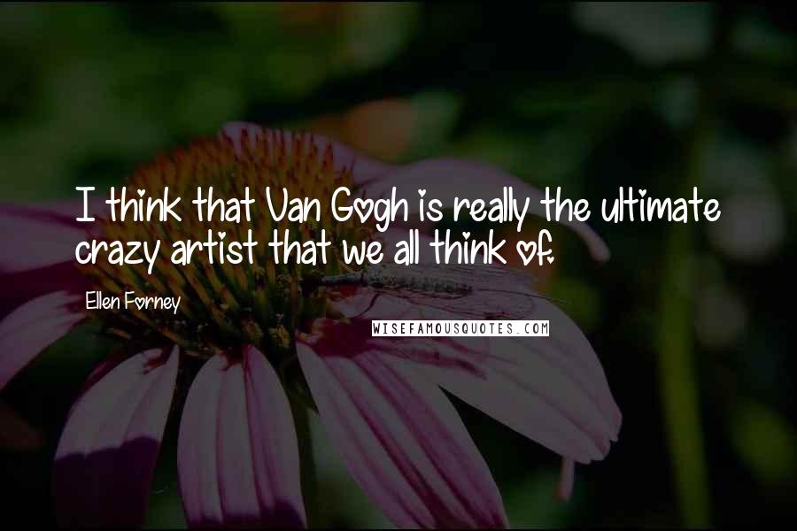 Ellen Forney Quotes: I think that Van Gogh is really the ultimate crazy artist that we all think of.