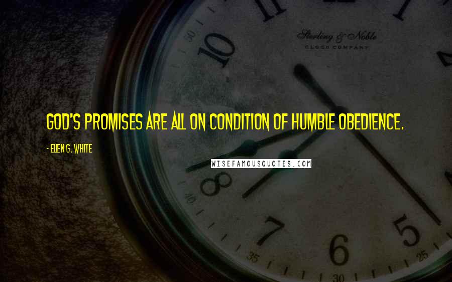 Ellen G. White Quotes: God's promises are all on condition of humble obedience.