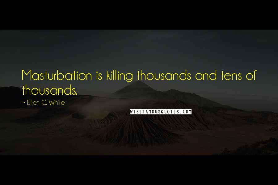 Ellen G. White Quotes: Masturbation is killing thousands and tens of thousands.