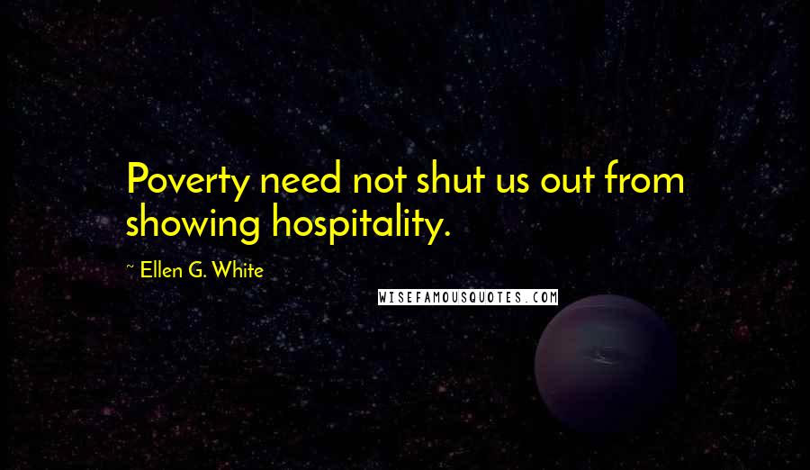 Ellen G. White Quotes: Poverty need not shut us out from showing hospitality.