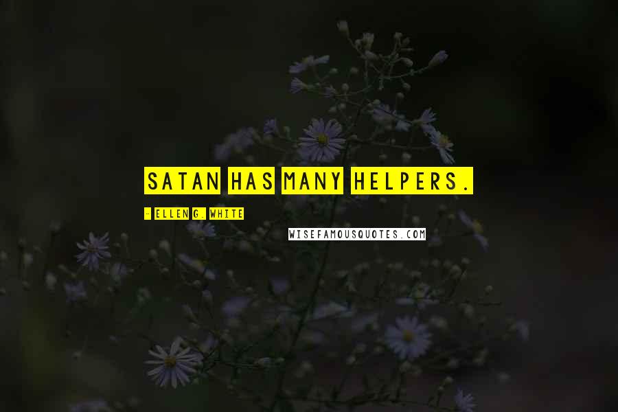 Ellen G. White Quotes: Satan has many helpers.