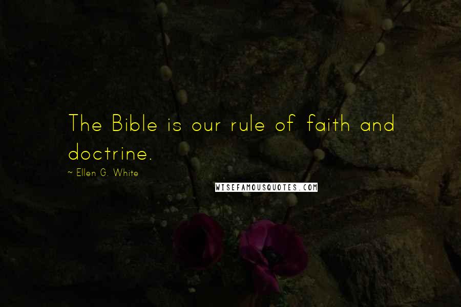 Ellen G. White Quotes: The Bible is our rule of faith and doctrine.