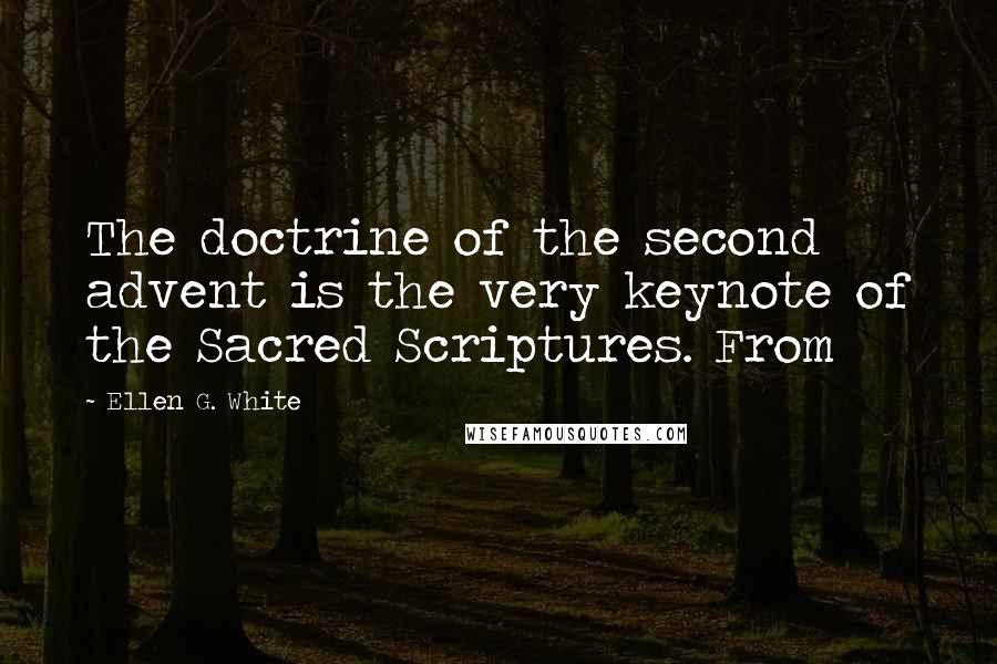 Ellen G. White Quotes: The doctrine of the second advent is the very keynote of the Sacred Scriptures. From