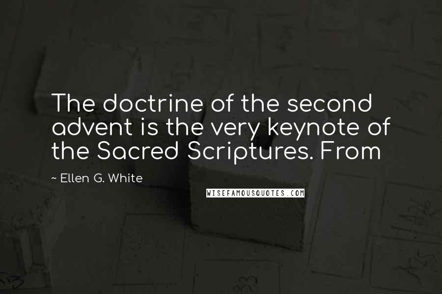 Ellen G. White Quotes: The doctrine of the second advent is the very keynote of the Sacred Scriptures. From