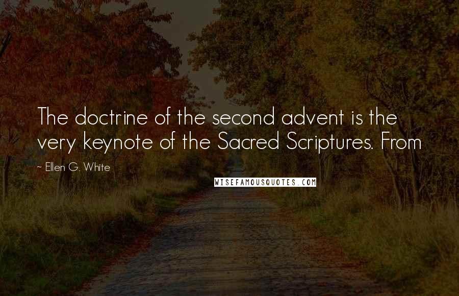 Ellen G. White Quotes: The doctrine of the second advent is the very keynote of the Sacred Scriptures. From