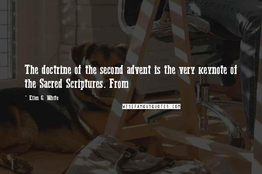 Ellen G. White Quotes: The doctrine of the second advent is the very keynote of the Sacred Scriptures. From