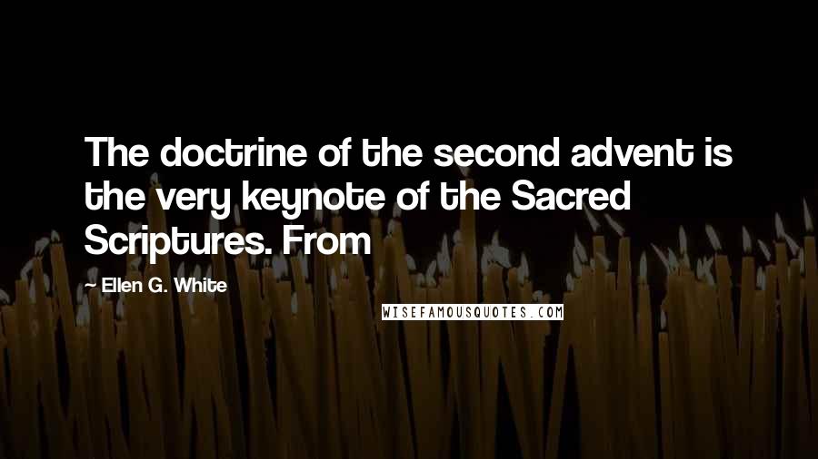 Ellen G. White Quotes: The doctrine of the second advent is the very keynote of the Sacred Scriptures. From