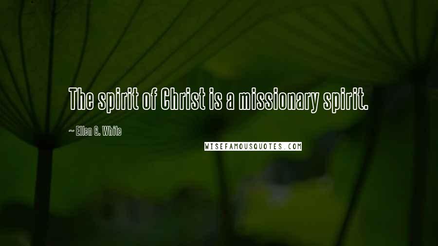 Ellen G. White Quotes: The spirit of Christ is a missionary spirit.