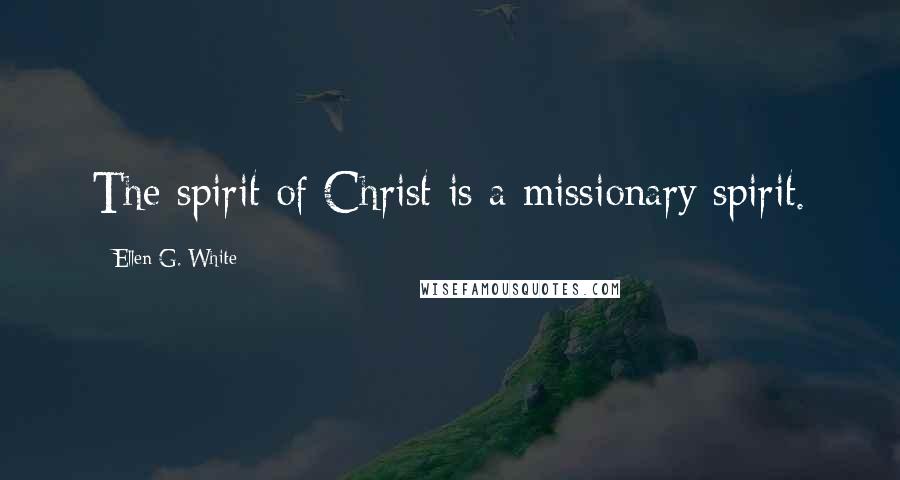 Ellen G. White Quotes: The spirit of Christ is a missionary spirit.