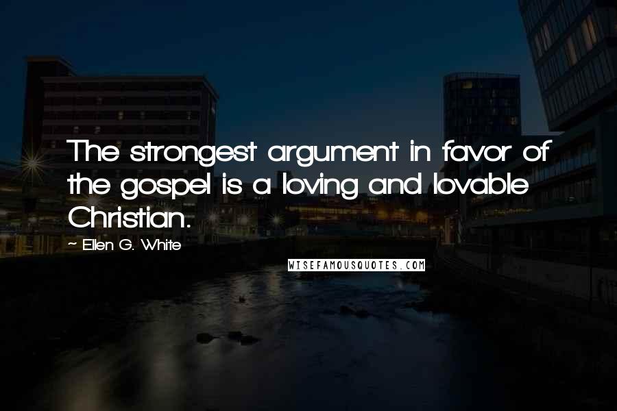 Ellen G. White Quotes: The strongest argument in favor of the gospel is a loving and lovable Christian.