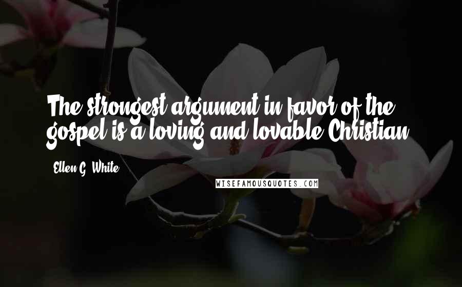 Ellen G. White Quotes: The strongest argument in favor of the gospel is a loving and lovable Christian.