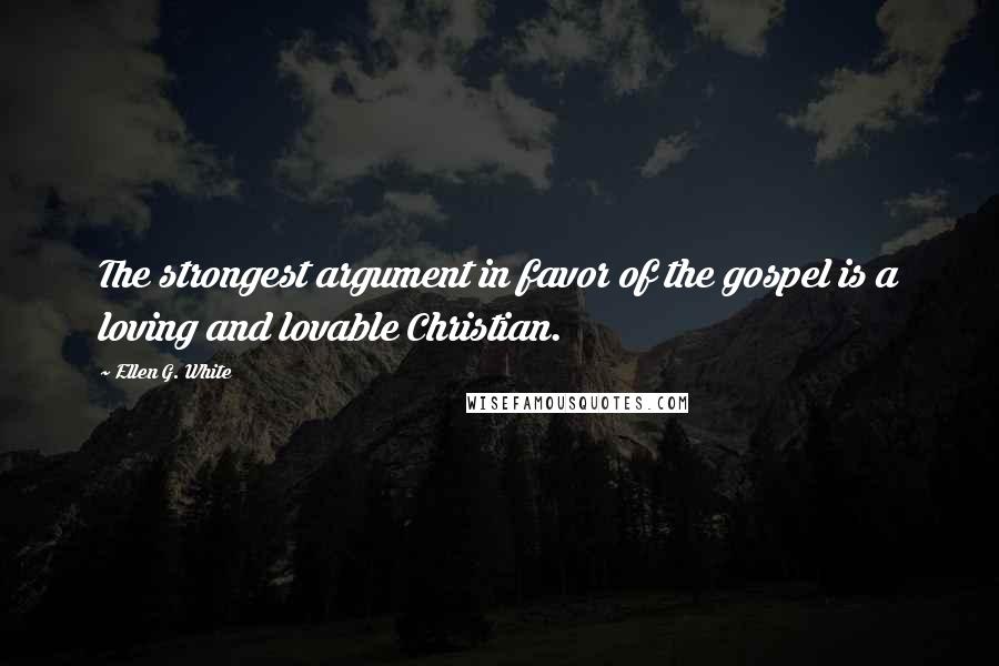 Ellen G. White Quotes: The strongest argument in favor of the gospel is a loving and lovable Christian.