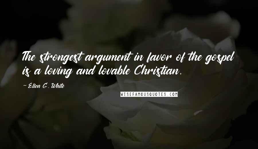 Ellen G. White Quotes: The strongest argument in favor of the gospel is a loving and lovable Christian.