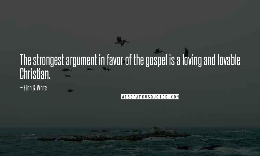 Ellen G. White Quotes: The strongest argument in favor of the gospel is a loving and lovable Christian.