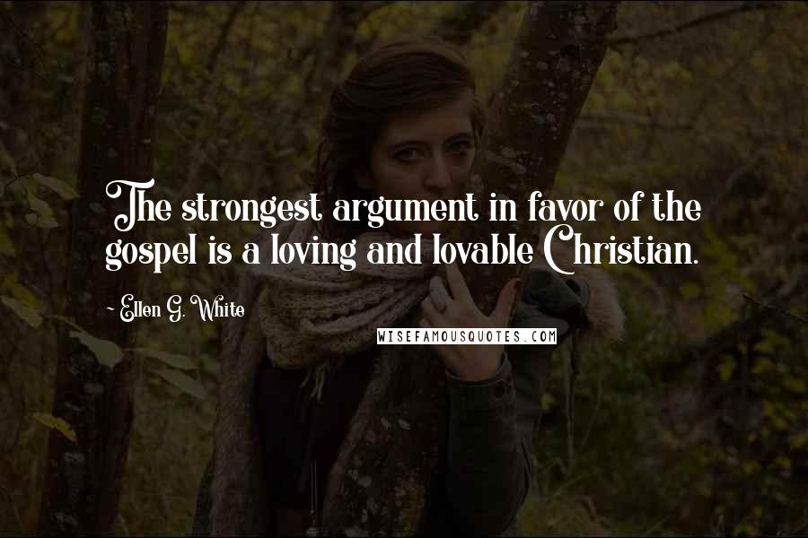 Ellen G. White Quotes: The strongest argument in favor of the gospel is a loving and lovable Christian.