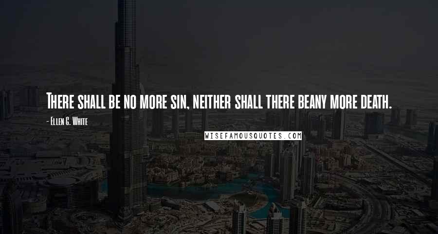 Ellen G. White Quotes: There shall be no more sin, neither shall there beany more death.